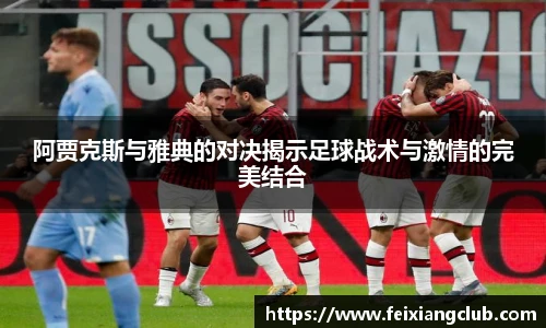 阿贾克斯与雅典的对决揭示足球战术与激情的完美结合